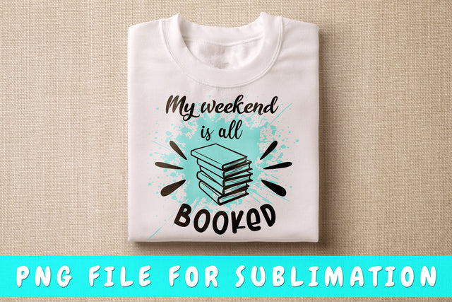 My Weekend Is All Booked PNG, Book Lover Design For Sublimation Sublimation HappyDesignStudio 