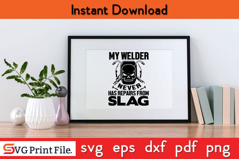 My Welder Never Has Repairs From Slag Funny Welder SVG PNG Craft Cut File SVG SVG Print File 