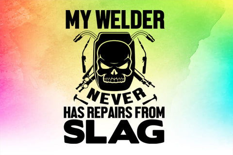 My Welder Never Has Repairs From Slag Funny Welder SVG PNG Craft Cut File SVG SVG Print File 