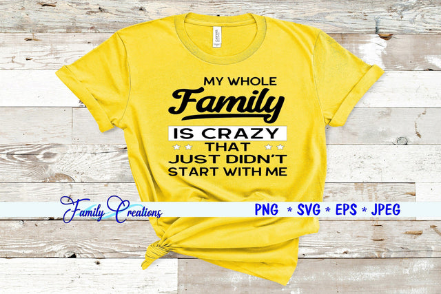 My Whole Family Is Crazy That Just Didn't Start With Me SVG Family Creations 