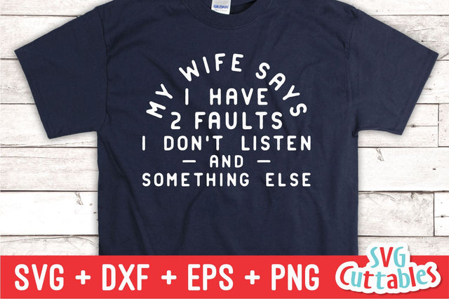 My Wife Says I Have Two Faults svg - Funny Shirt svg - Funny Cut File - Funny svg - dxf - eps - png - Silhouette - Cricut - Digital File SVG Svg Cuttables 