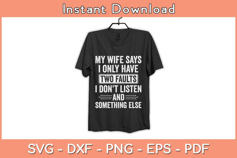 My Wife Says I Only Have Two Faults Funny Father's Day Svg Cutting File SVG Helal 