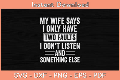 My Wife Says I Only Have Two Faults Funny Father's Day Svg Cutting File SVG Helal 