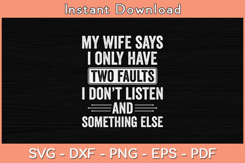 My Wife Says I Only Have Two Faults Funny Father's Day Svg Cutting File SVG Helal 