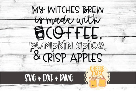 My Witches Brew Is Made With Coffee Pumpkin Spice and Crisp Apples - Halloween SVG PNG DXF Cut Files SVG Cheese Toast Digitals 