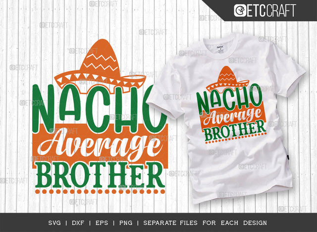Nacho Average Brother SVG Cut File | Cinco De Mayo Svg | Mustache Svg | Maracas Svg | Mexican Svg | Sombrero Svg | Mexican Quote Design | ETC T00047 SVG ETC Craft 