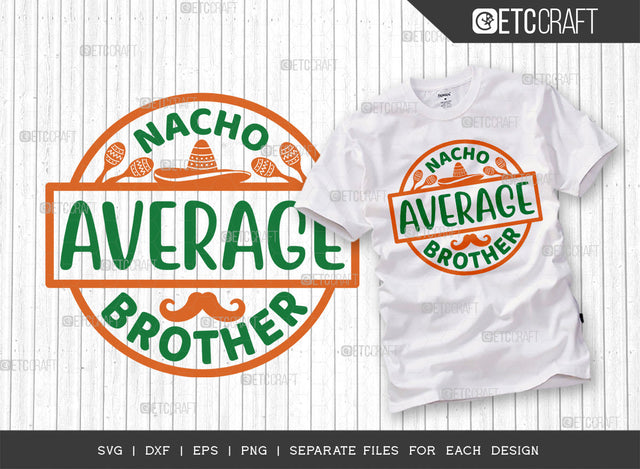 Nacho Average Brother SVG Cut File | Cinco De Mayo Svg | Mustache Svg | Maracas Svg | Mexican Svg | Sombrero Svg | Mexican Quote Design | ETC T00047 SVG ETC Craft 