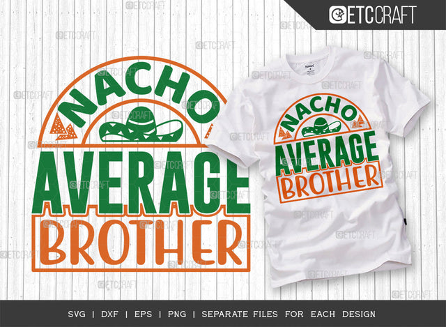 Nacho Average Brother SVG Cut File | Cinco De Mayo Svg | Mustache Svg | Maracas Svg | Mexican Svg | Sombrero Svg | Mexican Quote Design | ETC T00047 SVG ETC Craft 