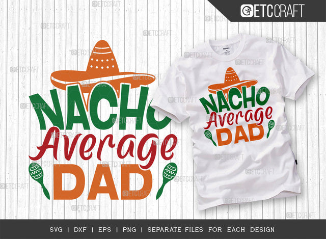 Nacho Average Dad SVG Cut File | Funny Dad Svg | Cinco De Mayo Svg | Mexican Svg | Maracas Svg | Sombrero Svg | Mexican Quote Design | ETC T00044 SVG ETC Craft 