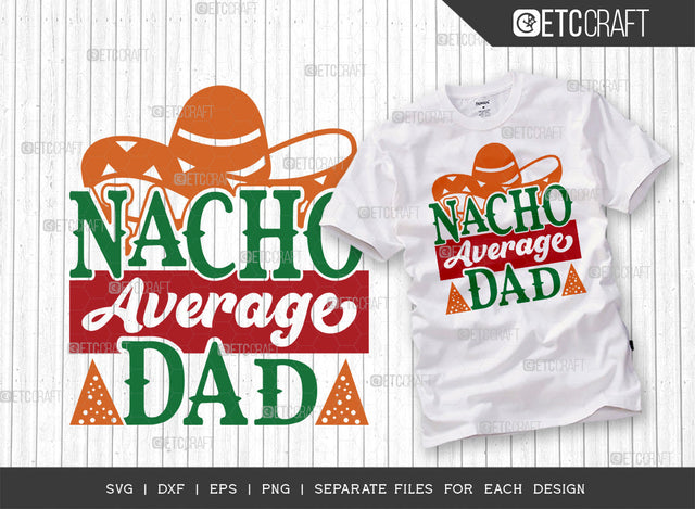 Nacho Average Dad SVG Cut File | Funny Dad Svg | Cinco De Mayo Svg | Mexican Svg | Maracas Svg | Sombrero Svg | Mexican Quote Design | ETC T00044 SVG ETC Craft 