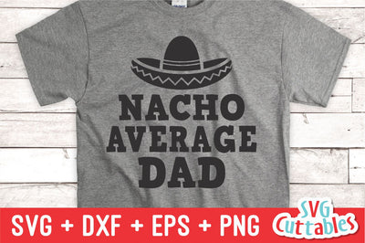 Nacho Average Dad svg - Father's Day - Funny Dad SVG - Cut File - svg - dxf - eps - png - Silhouette - Cricut - Digital File SVG Svg Cuttables 