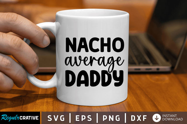 Nacho average daddy SVG SVG Regulrcrative 