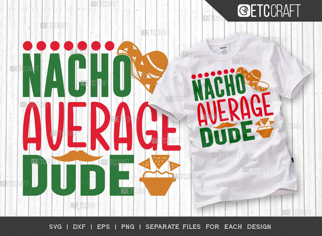 Nacho Average Dude SVG Cut File | Cinco De Mayo Svg | Mustache Svg | Maracas Svg | Mexican Svg | Sombrero Svg | Mexican Quote Design | ETC T00045 SVG ETC Craft 