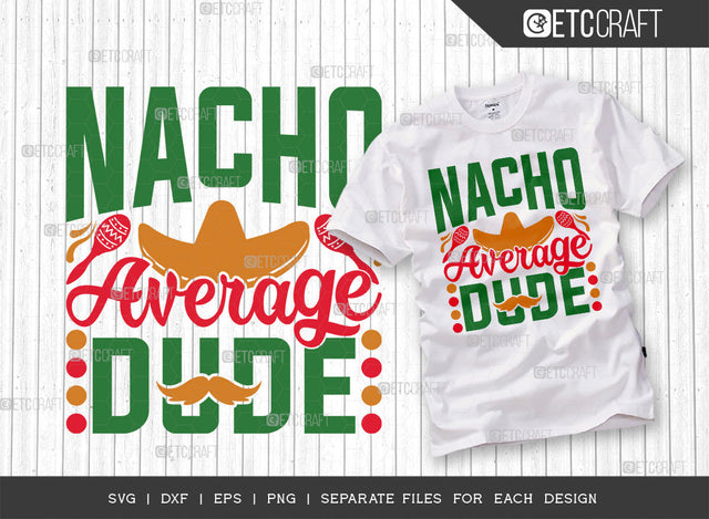 Nacho Average Dude SVG Cut File | Cinco De Mayo Svg | Mustache Svg | Maracas Svg | Mexican Svg | Sombrero Svg | Mexican Quote Design | ETC T00045 SVG ETC Craft 