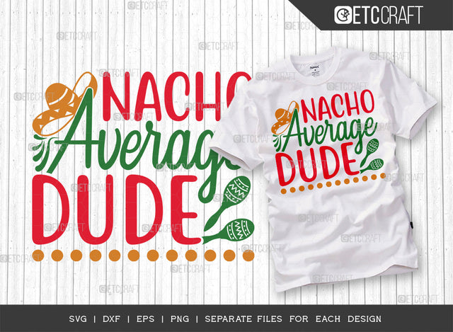 Nacho Average Dude SVG Cut File | Cinco De Mayo Svg | Mustache Svg | Maracas Svg | Mexican Svg | Sombrero Svg | Mexican Quote Design | ETC T00045 SVG ETC Craft 