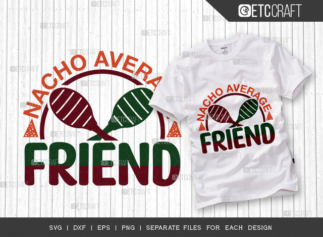 Nacho Average Friend SVG Cut File, Cinco De Mayo Svg, Fiesta Svg, Mexican Svg, Maracas Svg, Fiesta Squad Svg, Mexican Quote Design, ETC T000391 SVG ETC Craft 