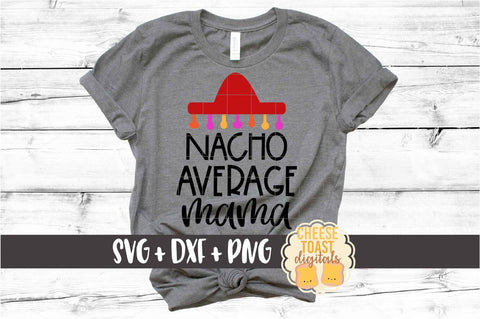 Nacho Average Mama - Cinco de Mayo SVG PNG DXF Cut Files SVG Cheese Toast Digitals 