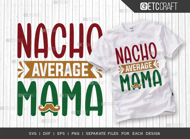 Nacho Average Mama SVG Cut File, Cinco De Mayo Svg, Fiesta Svg, Mexican Svg, Maracas Svg, Fiesta Squad Svg, Mexican Quote Design, ETC T000396 SVG ETC Craft 