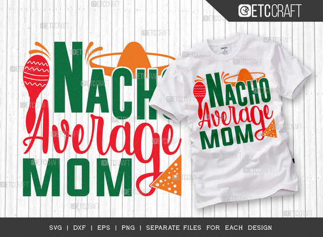 Nacho Average Mom SVG Cut File | Funny Mom Svg | Cinco De Mayo Svg | Mexican Svg | Maracas Svg | Sombrero Svg | Mexican Quote Design | ETC T00042 SVG ETC Craft 