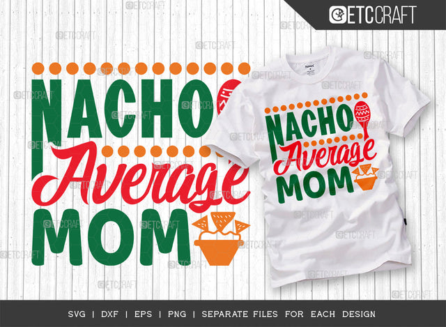 Nacho Average Mom SVG Cut File | Funny Mom Svg | Cinco De Mayo Svg | Mexican Svg | Maracas Svg | Sombrero Svg | Mexican Quote Design | ETC T00042 SVG ETC Craft 