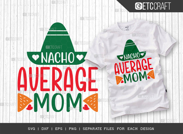 Nacho Average Mom SVG Cut File | Funny Mom Svg | Cinco De Mayo Svg | Mexican Svg | Maracas Svg | Sombrero Svg | Mexican Quote Design | ETC T00042 SVG ETC Craft 