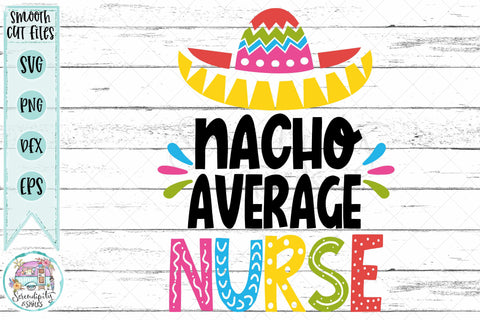 Nacho Average Nurse - Cut Files - SVG - PNG - DXF - EPS SVG Serendipity and Art 