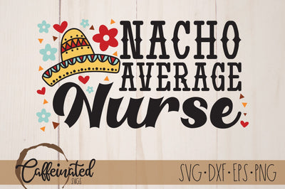 Nacho Average Nurse svg, Nurse svg SVG Caffeinated SVGs 