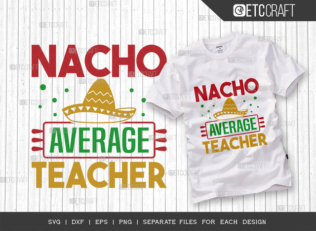 Nacho Average Teacher SVG Cut File, Cinco De Mayo Svg, Fiesta Svg, Mexican Svg, Maracas Svg, Fiesta Squad Svg, Mexican Quote Design, ETC T000402 SVG ETC Craft 