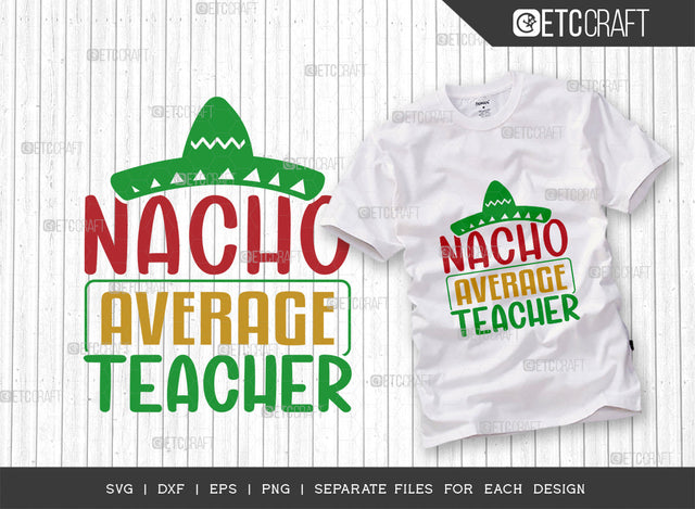Nacho Average Teacher SVG Cut File, Cinco De Mayo Svg, Fiesta Svg, Mexican Svg, Maracas Svg, Fiesta Squad Svg, Mexican Quote Design, ETC T000402 SVG ETC Craft 