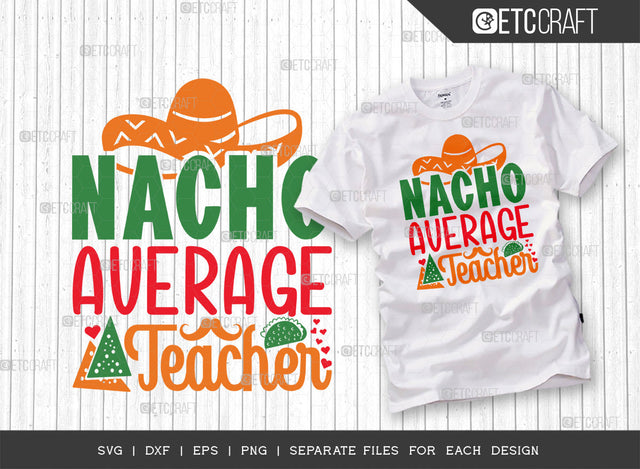 Nacho Average Teacher SVG Cut File | Cinco De Mayo Svg | Mexican Hat Svg | School Svg | Teacher Svg | Sombrero Svg | Nacho Svg | T-shirt Design SVG ETC Craft 