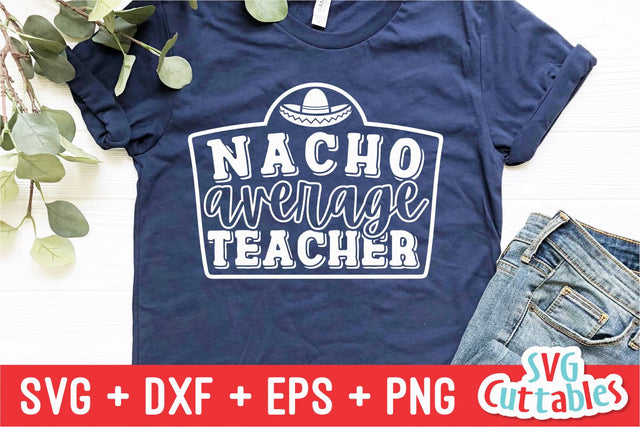 Nacho Average Teacher svg - Teacher Cut File - svg - dxf - eps - png - Teacher Shirt Design - Silhouette - Cricut - Digital File SVG Svg Cuttables 