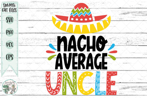 Nacho Average Uncle - Cut Files - SVG - PNG - DXF - EPS SVG Serendipity and Art 
