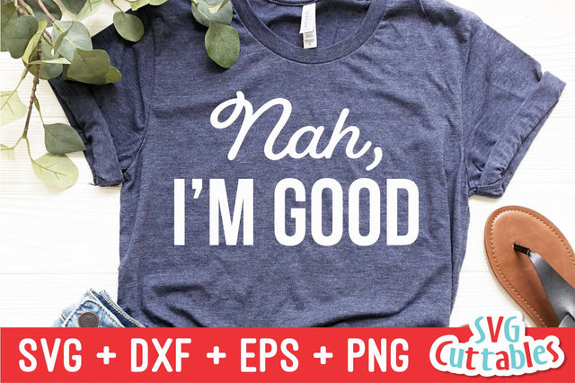Nah, I'm Good Svg Cuttables 