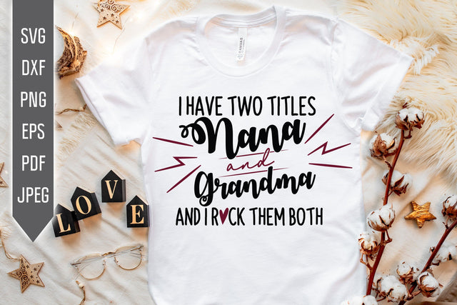 Nana and Grandma I Have Two Titles and I Rock Them Both Svg. Grandmother Dxf, png, eps. Grandchild Svg. Granny sayings svg. Grandma Life SVG Mint And Beer Creations 