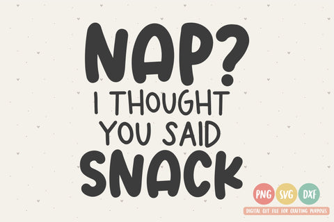Nap? I Thought You Said Snack SVG | Kids SVG | Baby SVG | PNG | DXF SVG Toteally SVG 