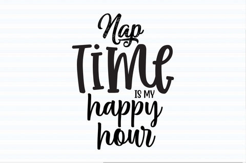 Nap time is my happy hour svg SVG orpitasn 