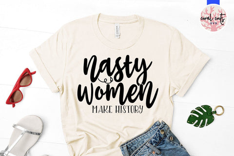 Nasty women makes history - Women Empowerment SVG EPS DXF PNG File SVG CoralCutsSVG 