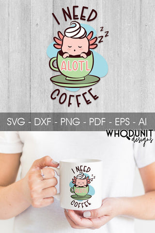 Need Alotl Coffee SVG| Axolotl Cut File | Need Coffee SVG Whodunit Designs 