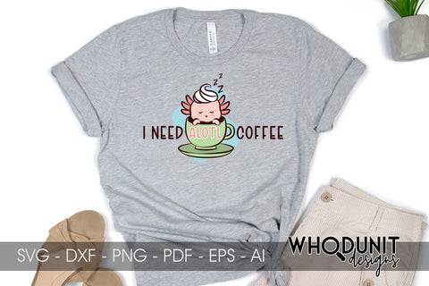 Need Alotl Coffee SVG| Axolotl Cut File | Need Coffee SVG Whodunit Designs 