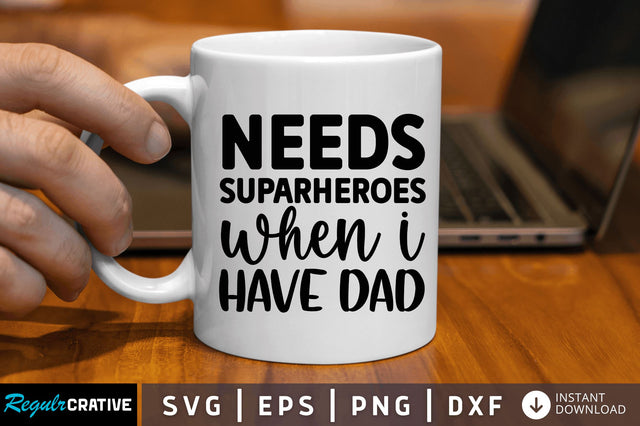 Needs suparheroes when i have dad SVG SVG Regulrcrative 