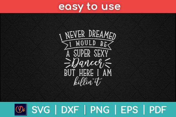Never Dreamed I Would Be A Super Sexy Dancer But Here I am Killin It Svg Design SVG artprintfile 