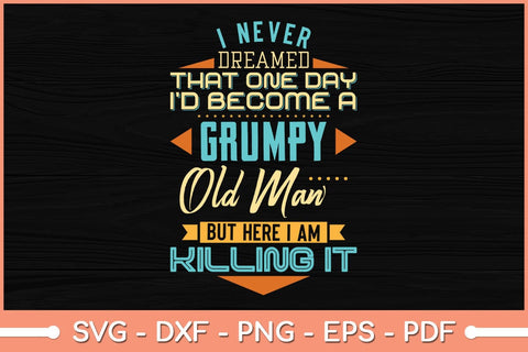 Never Dreamed That I'd Become A Grumpy Old Man Funny Svg Cutting File SVG Helal 