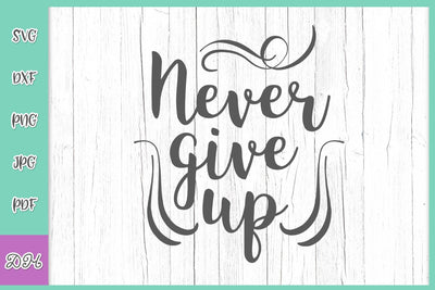Never Give Up Inspirational Saying Encouraging quote Inspiring Positive Affirmation SVG DXF PNG PDF JPG SVG Digitals by Hanna 