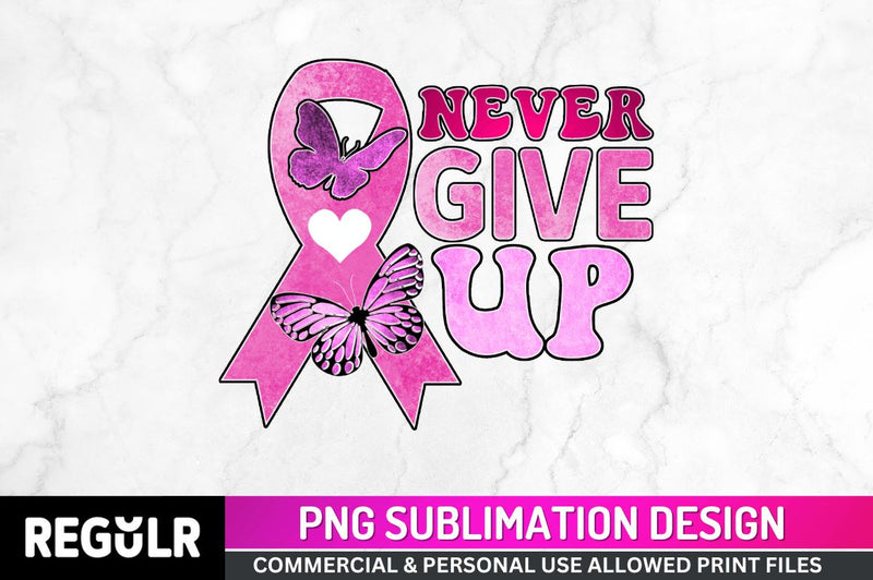 Never give up Sublimation PNG, Breast Cancer Sublimation Design Sublimation Regulrcrative 