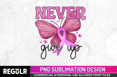 Never give up Sublimation PNG, Breast Cancer Sublimation Design Sublimation Regulrcrative 