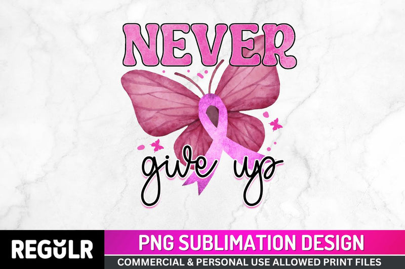 Never give up Sublimation PNG, Breast Cancer Sublimation Design Sublimation Regulrcrative 