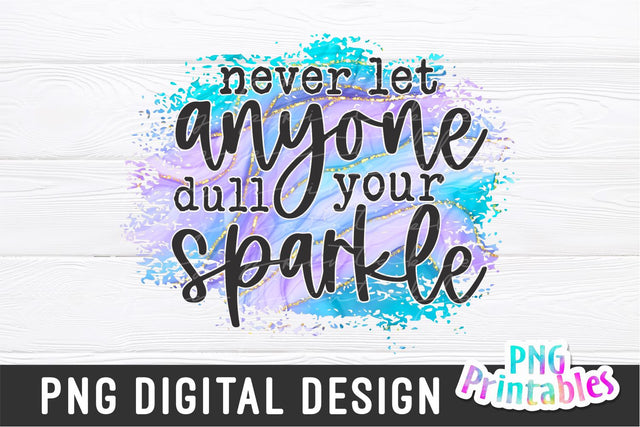Never Let Anyone Dull Your Sparkle png - Inspirational png - Print File - Sublimation Design - Digital Download Sublimation Svg Cuttables 