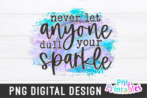 Never Let Anyone Dull Your Sparkle png - Inspirational png - Print File - Sublimation Design - Digital Download Sublimation Svg Cuttables 
