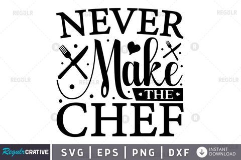 Never Make The Chef SVG SVG Regulrcrative 