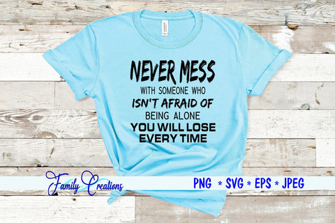 Never Mess with someone who isn't afraid of being alone YOU WILL LOSE EVERY TIME SVG Family Creations 